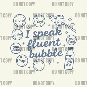 May include: A light beige graphic with blue text and illustrations. The text reads "I speak fluent bubble." Additional text includes "more!", "Yay!", "again!", "you did it!", "(Pop!)", and "Your Turn!" Bubble-themed illustrations are also present.