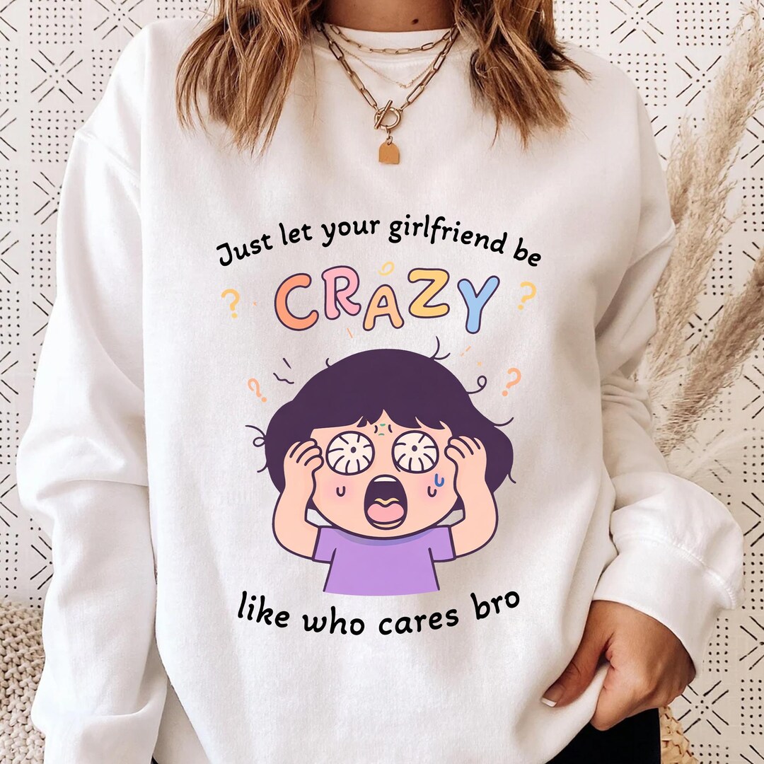 Just Let Your Girlfriend Be Crazy Shirt, Funny Girlfriend Quote Tee ...