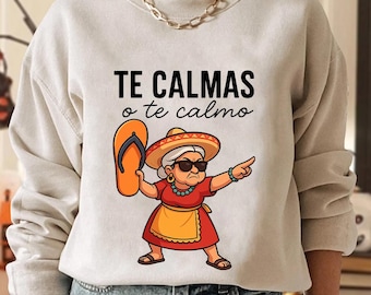 Te Calmas o Te Calmo Latina Mom Meme Shirt,Trending Unisex Tee Shirt,Unique Shirt Gift,Funny Mexican Grandma Sweatshirt Hoodie