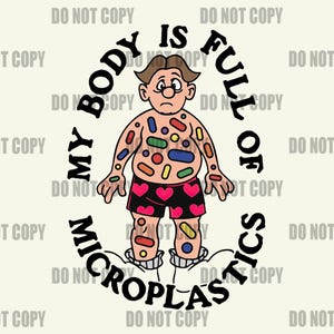 May include: Cartoon illustration of a person with colorful shapes on their body, wearing black shorts with pink hearts. Text reads "MY BODY IS FULL OF MICROPLASTICS" in a circular design.