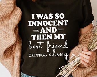 Lustiges bestes Freund-Shirt - ich war so unschuldig, dann kam mein bester Freund entlang - süßes Freundschafts-T-Shirt für Frauen Mädchen - BFF passendes Geschenk-Shirt