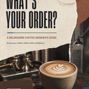 May include: A guide titled WHAT'S YOUR ORDER? A MELBOURNE COFFEE DRINKER'S GUIDE. Know your coffee. Order with confidence. The design features a cup of latte with leaf art, a coffee machine, and the text MELBOURNE COFFEE CRITIC @melbourne_coffee_critic_.