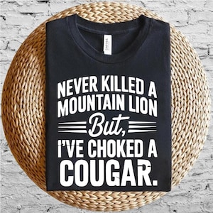 Never Killed a Mountain Lion But I&#39;ve Choked a Cougar PNG , Digital Download