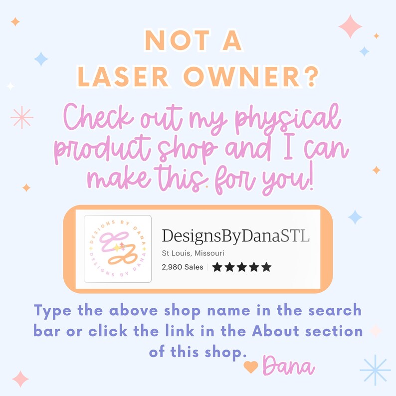 Puede incluir: Fondo azul claro con texto que dice "NOT A LASER OWNER?" y "Check out my physical product shop and I can make this for you!" Se muestra un logotipo de la tienda Etsy con el nombre de la tienda DesignsByDanaSTL.