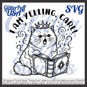 May include: Black and white illustration of a cat wearing a crown and yelling, with the text "I AM YELLING, CARL!". The cat is holding a book with a diamond shape on the cover. The image includes the text "GlitterPuff USA SVG".