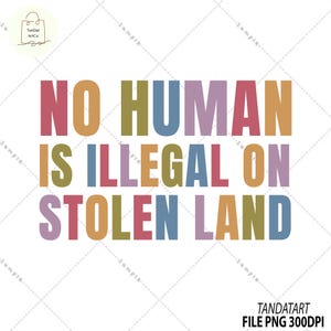 No Human Is Illegal On Stolen Land PNG, Anti Trump Political Design, Pro Immigrant Sublimation, Indigenous Rights Digital Download