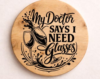 Funny Wine SVG | My Doctor Says I Need Glasses | Laser Engraving File | Glowforge SVG for Wood | Charcuterie Board Design