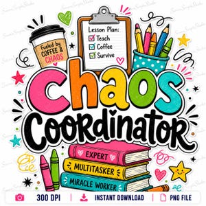 May include: A colorful graphic design featuring the text Chaos Coordinator in large letters. Elements include a coffee cup labeled Fueled by COFFEE & CHAOS, a clipboard with a Lesson Plan, a pencil holder, and three stacked books labeled Expert, Multitasker, and Miracle Worker.