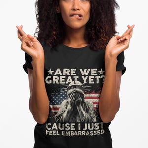 T-shirt politique amusant, t-shirt Are We Great Yet, chemise Statue de la liberté, chemise anti-Trump, t-shirt de protestation du drapeau américain, cadeau satire