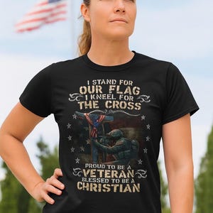 I Stand For Our Flag I Kneel For The Cross, Proud Christian Veteran Shirt, Patriotic Tee, Faith-Based Tshirt, Religious Military Apparel