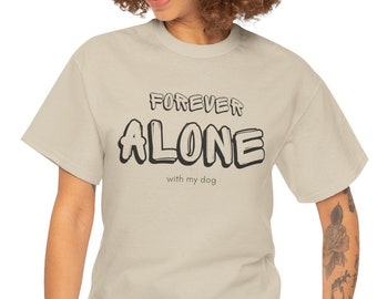 Forever Alone with my Dog, unisex shirt, zwaar katoenen t-shirt, ontworpen door sjamaan crystal, wordt geleverd in verschillende kleuren