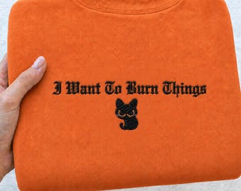 Embroidered I Want to Burn Things Sweatshirt, Halloween Black Cat Crewneck, Cat Lover Gift