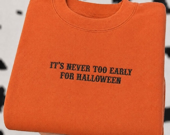 Embroidered It's Never too Early for Halloween Sweatshirt, Advance Creepy Halloween Gift