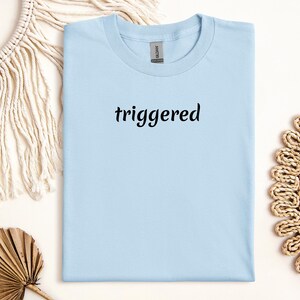 Triggered Unisex Tee, Sarcastic and Funny Gen Z Shirt, Relatable Dark Humor T Shirt, Trendy Dysfunctional Joke Top