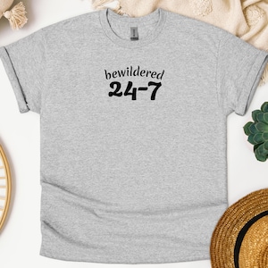 Bewildered 24-7 Unisex Tee: Funny Gen Z Humor T-Shirt