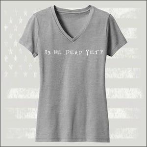 Is He Dead Yet - multiple styles (women)
