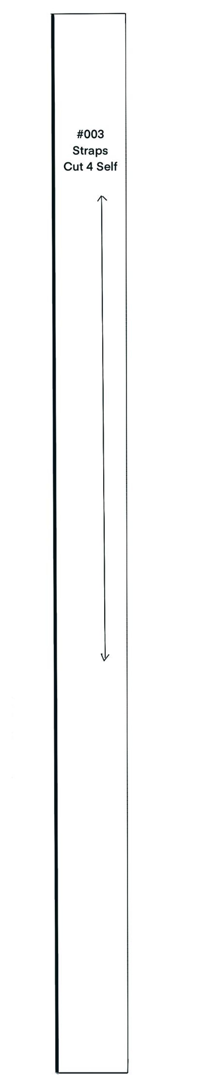 以下が含まれることがあります： 左側に黒い境界線のある白い長方形の垂直画像。左上隅のテキストは「#003 Straps Cut 4 Self」で、中央に下向きの矢印があります。