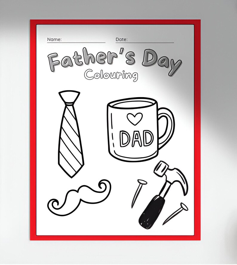 May include: A Father's Day coloring page with a red border. The page includes a tie, a mug with a heart and the word "DAD", a mustache, a hammer, and nails. The words "Father's Day Colouring" are at the top.