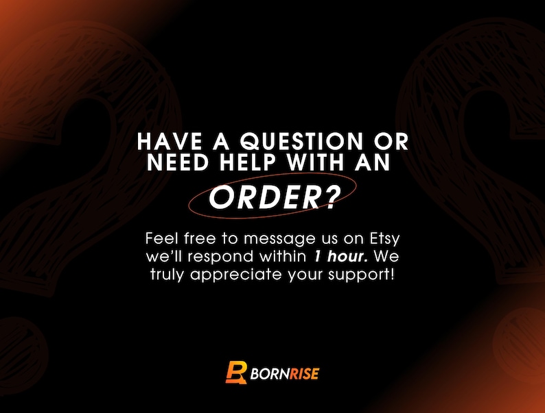 May include: Black background with orange question mark graphics. Text reads: "HAVE A QUESTION OR NEED HELP WITH AN ORDER?" and "Feel free to message us on Etsy we'll respond within 1 hour. We truly appreciate your support!" The Bornrise logo is at the bottom.