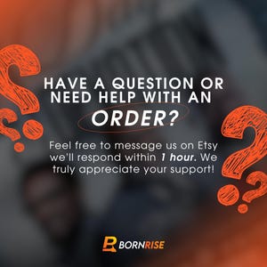 May include: An image with a blurred background and orange question marks. The text reads: "HAVE A QUESTION OR NEED HELP WITH AN ORDER?" and "Feel free to message us on Etsy we'll respond within 1 hour. We truly appreciate your support!" The logo for BornRise is at the bottom.
