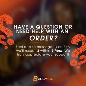 May include: An orange and white graphic with the text "HAVE A QUESTION OR NEED HELP WITH AN ORDER?" and "Feel free to message us on Etsy we'll respond within 1 hour. We truly appreciate your support!" The logo for Bornrise is at the bottom.