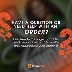 May include: An orange and white graphic with the text "HAVE A QUESTION OR NEED HELP WITH AN ORDER?" and "Feel free to message us on Etsy we'll respond within 1 hour. We truly appreciate your support!" The logo "BORNRISE" is at the bottom.