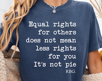 May include: A denim blue t-shirt with the quote "Equal rights for others does not mean less rights for you. It's not pie. RBG." in white lettering. The shirt is worn with denim shorts.