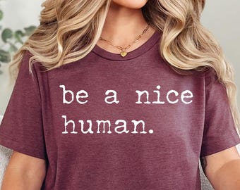 Be A Nice Human, Cute Women Shirt, Be Kind Shirt, Be Nice Shirt, Inspirational Shirt, Motivational Shirt, Brunch Shirt, Kindness Shirt