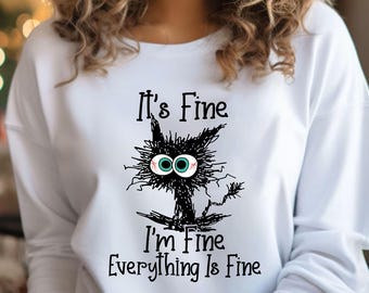 It's Fine I'm Fine Everything Is Fine Sweatshirt, Cute Black Cat Tee, Sarcasm Shirt, Everything Is Fine, Funny Cat Tee, Funny Gift Cat Lover