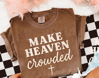 Comfort Colors® Make Heaven Crowded Shirt, Inspirational Christian Shirt, Religious T-shirt, Worship Shirt, Gift for Christian Mom,Jesus Tee