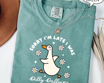 Comfort Colors® Sorry I'm Late I Was Dilly Dallying Goose Shirt, Funny Goose Shirt, Silly Goose Shirt, Animal Humor Gift, Cute Goose Shirt