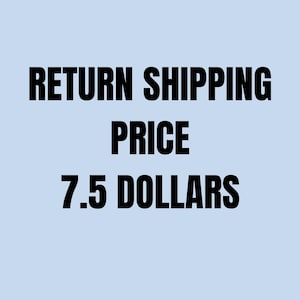 May include: Text on a light blue background reads "RETURN SHIPPING PRICE 7.5 DOLLARS" in bold, black font. The text is centered and takes up most of the image.