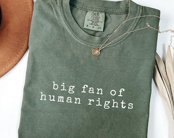 Comfort Colors® Big Fan Of Human Rights Shirt, Equality Shirt, Social Justice Shirt, Political Protest Shirt, Activist Shirt