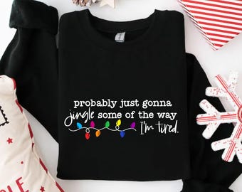 Funny Christmas Sweatshirt, Probably Just Gonna Jingle Tired Tee, Holiday Saying Shirt, Cute Christmas Gift for Women, Halloween Gift