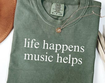 Comfort Colors® Life Happens Music Helps Shirt, Gifts For Music Lovers, Music Shirt, Gifts For Musicians,  Sarcastic Mental Health Tee