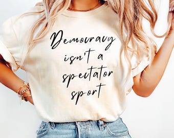 Democracy is Not a Spectator Sport Comfort Colors Tshirt, Feminist Gift Shirt, Feminist Resistance Shirt, Social Justice Shirt, Feminist Tee