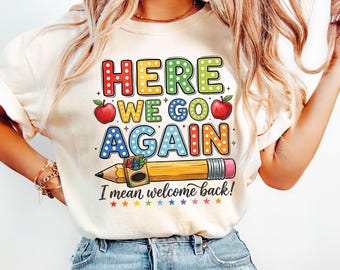 Comfort Colors® Here We Go Again Tee, I Mean Welcome Funny Teacher Shirt