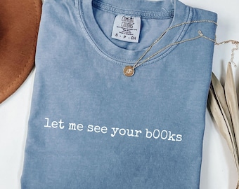 Comfort Colors® Let Me See Your Books Shirt, Funny Sarcastic Tee