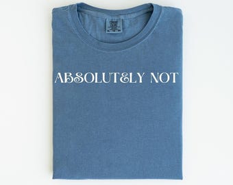 Comfort Colors "Absolutely Not" T-Shirt - Trending Slogan Tee