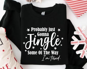 Funny Christmas Sweatshirt, Probably Just Gonna Jingle Tired Tee, Holiday Saying Shirt, Cute Christmas Gift for Women, Halloween Gift
