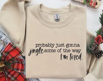 Funny Christmas Sweatshirt, Probably Just Gonna Jingle Tired Tee, Holiday Saying Shirt, Cute Christmas Gift for Women, Halloween Gift