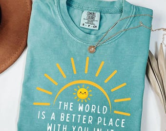 Comfort Colors® World Is A Better Place With You Shirt, Positive Quote Motivational Sunshine Graphic Tee
