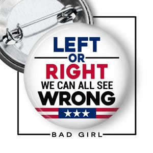 May include: A round pinback button featuring a white background with the text LEFT in blue, OR in black, RIGHT in red, and WE CAN ALL SEE WRONG in black. The design includes a horizontal red, white, and blue stripe with three white stars.