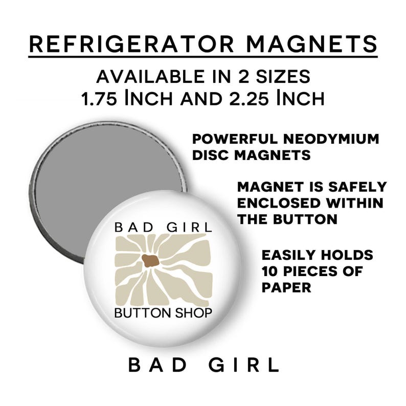 The image is an advertisement for refrigerator magnets, featuring a variety of sizes and designs. The magnets are available in 2 sizes: 1.75 inch and 2.25 inch. They are described as powerful neodymium disc magnets, safe to be enclosed within the button, and easy to hold 10 pieces of paper. The magnets are from the "Bad Girl Button Shop".