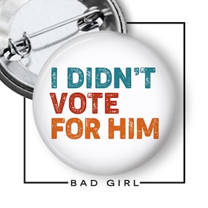 I Didn't Vote For Him Pinback Button: Anti-Trump Resist Flair