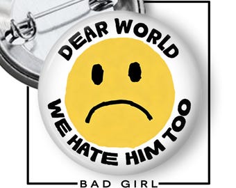 Dear World we hate him too Pinback Button: Anti- Trump Resist Political Protest Flair