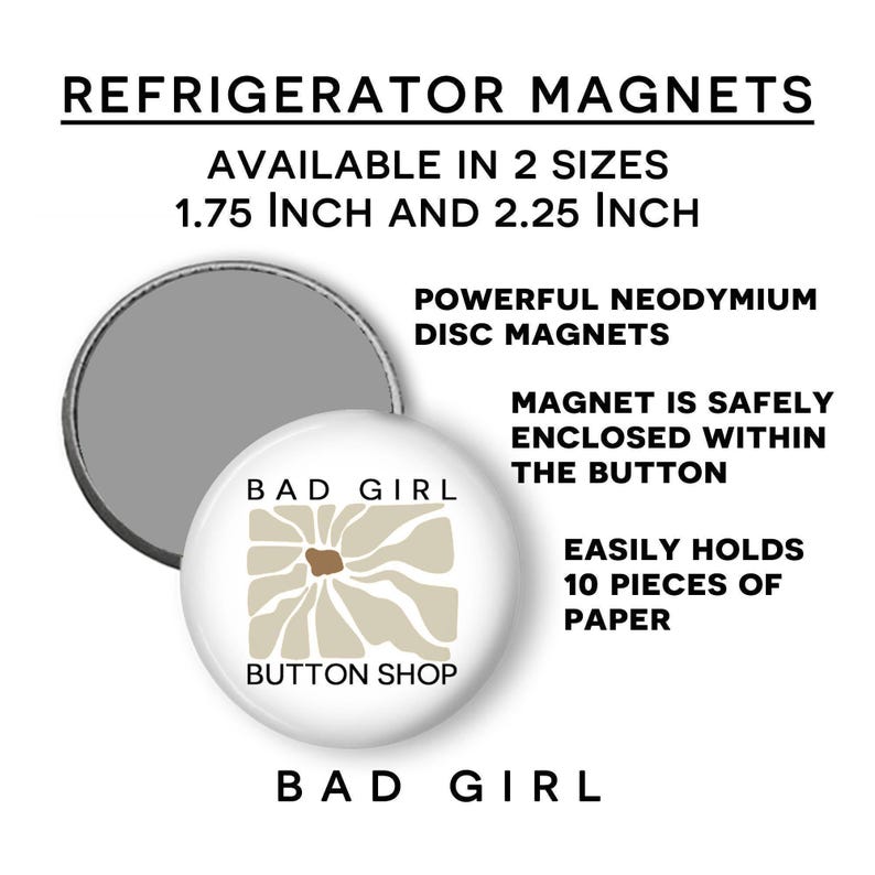 The image is an advertisement for refrigerator magnets, featuring a variety of sizes and designs. The magnets are available in 2 sizes: 1.75 inch and 2.25 inch. They are described as powerful neodymium disc magnets, safe to be enclosed within the button, and easy to hold 10 pieces of paper. The magnets are from the "Bad Girl Button Shop".