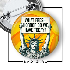 What Fresh Horror do we have Today Statue of Liberty Pinback Button