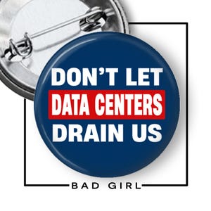 May include: A round, navy blue button with the text "DON'T LET DATA CENTERS DRAIN US" in white and red. The button has a metal pin back and the words "BAD GIRL" are at the bottom.