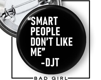 Anti Trump Pinback Button: Smart people don't like me Political Protest Flair